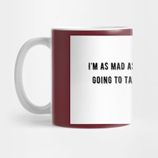 I`m as mad as hell, and I`m not going to take this anymore Mug